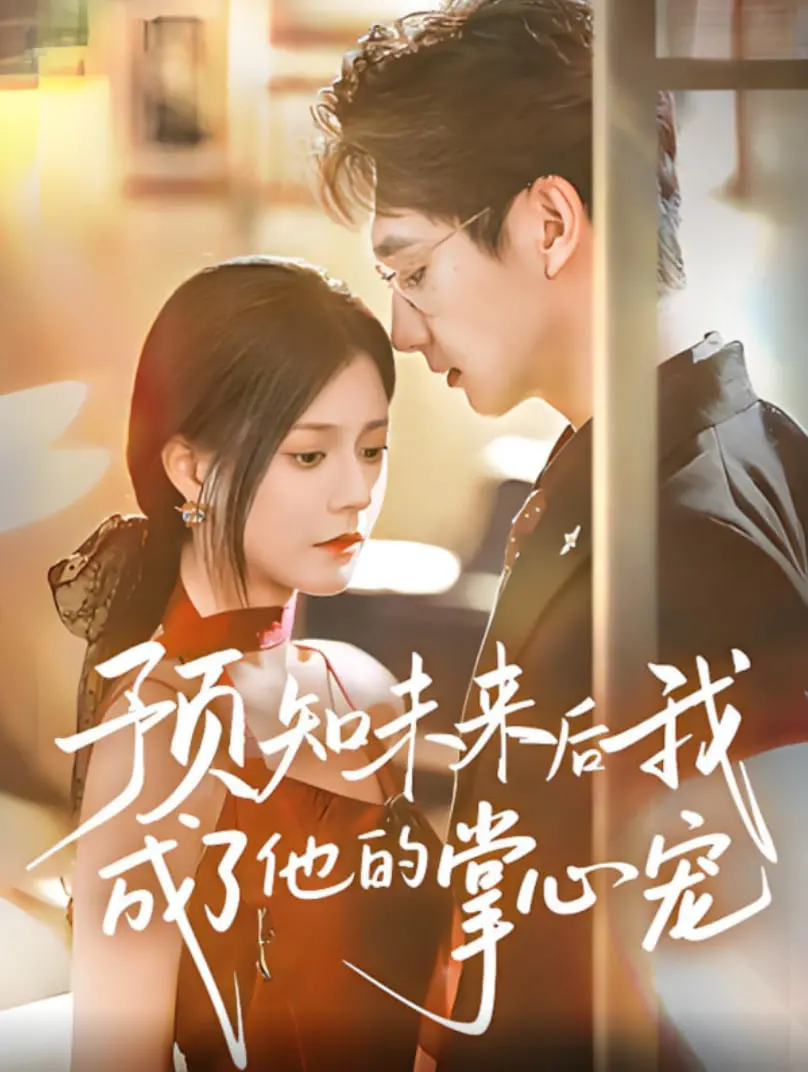 《预知未来后我成了他的掌心宠》：甜宠升级！揭秘命运反转的爱恋之旅